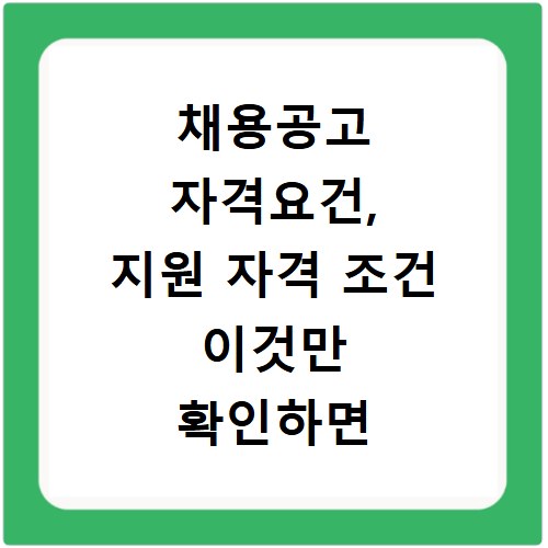 채용공고 자격요건, 지원 자격 조건 이것만 확인하면 끝