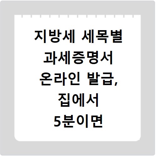 지방세 세목별 과세증명서 온라인 발급, 집에서 5분이면 끝나요