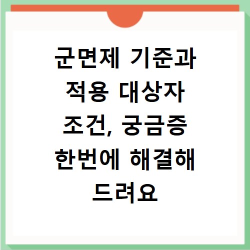 군면제 기준과 적용 대상자 조건, 궁금증 한번에 해결해 드려요