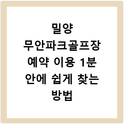 밀양 무안파크골프장 예약 이용 1분 안에 쉽게 찾는 방법