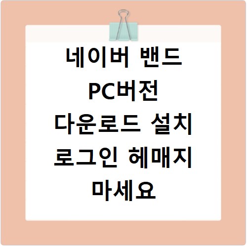 네이버 밴드 PC버전 다운로드 설치 로그인 헤매지 마세요