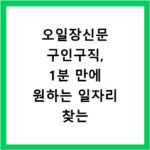 오일장신문 구인구직, 1분 만에 원하는 일자리 찾는 비법