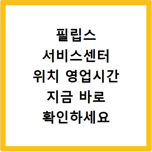 필립스 서비스센터 위치 영업시간 지금 바로 확인하세요