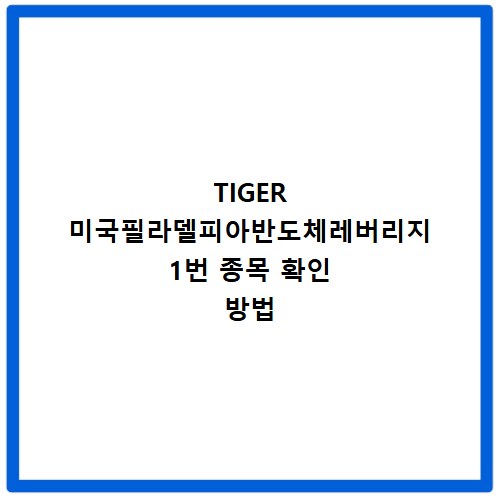 TIGER 미국필라델피아반도체레버리지 1번 종목 확인 방법