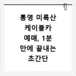 통영 미륵산 케이블카 예매, 1분 만에 끝내는 초간단 방법